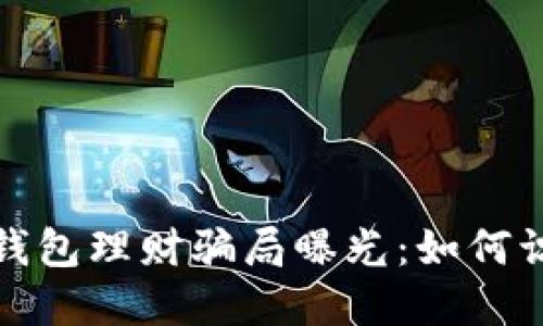 数字货币钱包理财骗局曝光：如何识别和防范