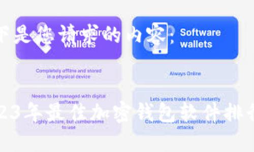 以下是您请求的内容：


2023年最佳加密钱包软件排行榜