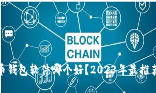 加密货币钱包软件哪个好？2023年最推荐的选择