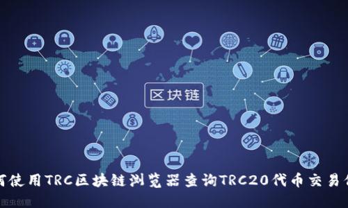 如何使用TRC区块链浏览器查询TRC20代币交易信息