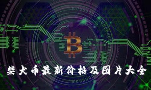 柴犬币最新价格及图片大全