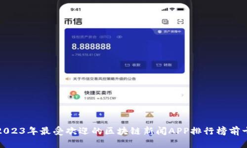 2023年最受欢迎的区块链新闻APP排行榜前十
