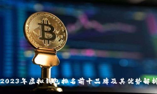 2023年虚拟钱包排名前十品牌及其优势解析