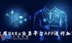 如何高效使用OKEx交易平台APP进行加密货币交易