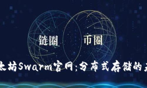 以太坊Swarm官网：分布式存储的未来