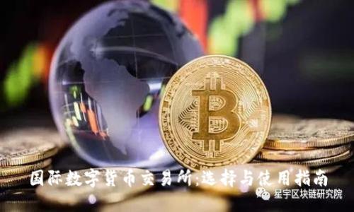 国际数字货币交易所：选择与使用指南