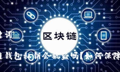 和关键词

区块链钱包私钥会被盗吗？如何保障安全？