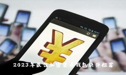 2023年最佳加密货币钱包软件推荐