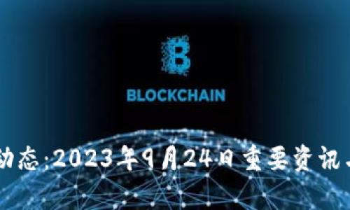 币圈动态：2023年9月24日重要资讯与分析