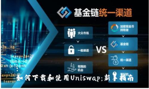 :
如何下载和使用Uniswap：新手指南