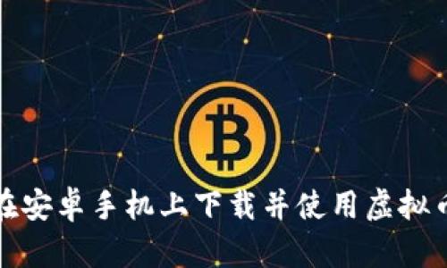 如何在安卓手机上下载并使用虚拟币钱包