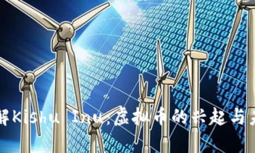 深入了解Kishu Inu：虚拟币的兴起与未来前景