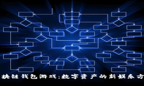区块链钱包游戏：数字资产的新娱乐方式