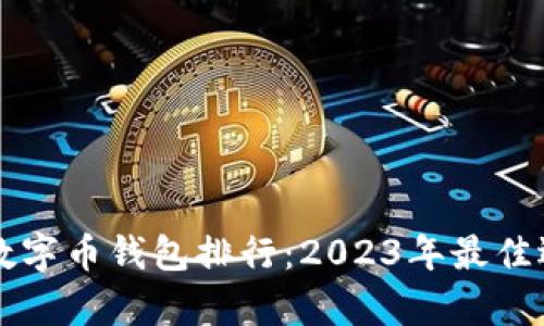 区块链数字币钱包排行：2023年最佳选择解析