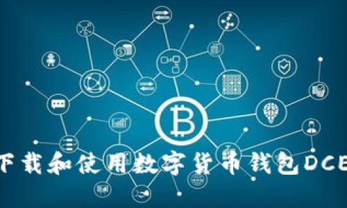 : 如何下载和使用数字货币钱包DCEP APP？