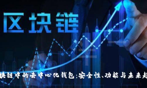区块链中的去中心化钱包：安全性、功能与未来趋势