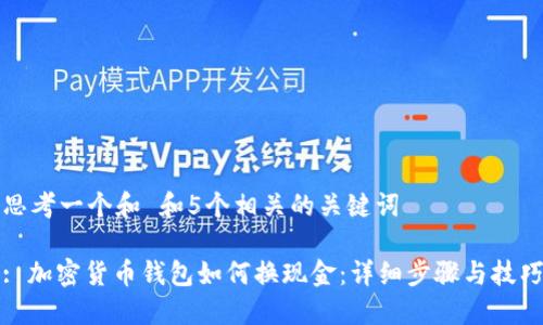 思考一个和 和5个相关的关键词

: 加密货币钱包如何换现金：详细步骤与技巧