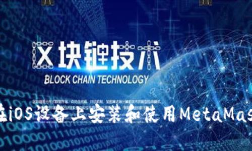 如何在iOS设备上安装和使用MetaMask钱包