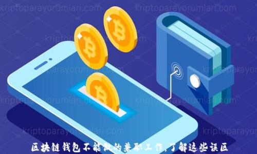 
区块链钱包不能做的兼职工作，了解这些误区