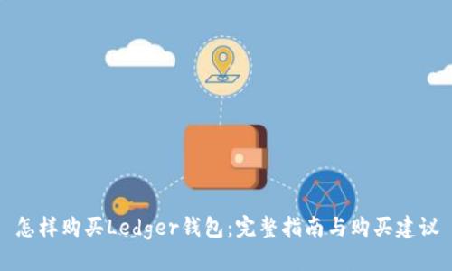 怎样购买Ledger钱包：完整指南与购买建议
