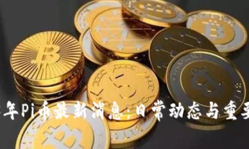 2023年Pi币最新消息：日常动态与重要进展
