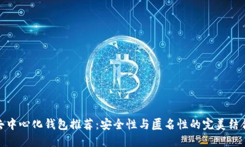去中心化钱包推荐：安全性与匿名性的完美结合