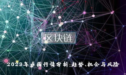 2023年币圈行情分析：趋势、机会与风险