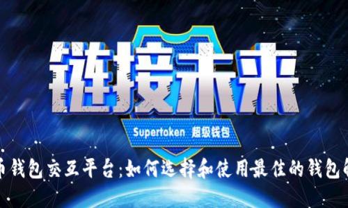 数字货币钱包交互平台：如何选择和使用最佳的钱包解决方案