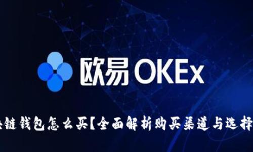 区块链钱包怎么买？全面解析购买渠道与选择指南