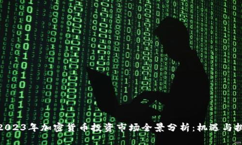 : 2023年加密货币投资市场全景分析：机遇与挑战