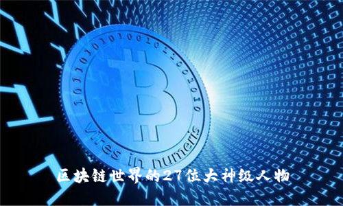 区块链世界的27位大神级人物