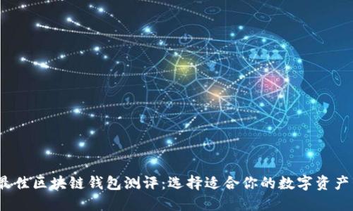 2023年最佳区块链钱包测评：选择适合你的数字资产管理工具