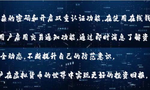 tiaoti虚拟币钱包的选择与使用指南/tiaoti

虚拟币钱包, 钱包选择, 数字货币, 安全性, 存储方式/guanjianci

随着虚拟币的普及，越来越多的人开始关注如何选择合适的虚拟币钱包。虚拟币钱包是存储和管理数字资产的重要工具，其选择直接关系到资产的安全性和便捷性。在本文中，我们将详细介绍虚拟币钱包的类型、选择标准、使用方法以及常见问题，帮助用户做出明智的选择。

虚拟币钱包的类型
虚拟币钱包可以根据存储方式和使用场景分为多种类型。主要包括在线钱包、桌面钱包、移动钱包、硬件钱包和纸钱包。

1. 在线钱包: 在线钱包是一种通过互联网进行管理的钱包，用户可以通过网页直接访问。这种钱包使用方便，但安全风险相对较高。例如，用户的私钥可能被黑客攻击获取，或因网站故障导致资产丢失。

2. 桌面钱包: 桌面钱包是专门为PC或Mac系统开发的应用程序。它们提供较高的安全性，因为用户私钥存储在本地硬盘上，而不是在线。缺点是如果计算机感染病毒或被盗，可能会导致资产损失。

3. 移动钱包: 移动钱包是安装在智能手机上的钱包应用，方便用户随时随地进行交易。移动钱包一般功能强大，但也因网络攻击或手机丢失等原因存在一定风险。

4. 硬件钱包: 硬件钱包以物理设备的形式存在，具有最高的安全性。用户的私钥在设备中离线保存，不易受到黑客攻击。虽然安全性高，但价格相对较贵，并且使用起来不如软件钱包方便。

5. 纸钱包: 纸钱包通过打印私钥和公钥，可以达到离线存储的效果，安全性极高。然而，纸钱包易于损坏和丢失，需要小心保管。

选择虚拟币钱包的标准
选择合适的虚拟币钱包时，用户需要考虑以下几个标准：

1. 安全性: 资产安全是最重要的考虑因素。建议选择具有多重验证、加密和冷存储等安全功能的钱包。

2. 易用性: 钱包的操作界面应，便于用户快速上手。推荐选择具有良好用户体验的产品。

3. 兼容性: 支持多种数字货币的钱包可以让用户不必为每种虚拟币寻找不同的钱包，方便管理。

4. 客服支持: 在问题出现时，良好的客户支持可以帮助用户及时解决麻烦，确保资产安全。

5. 社区反馈: 查看用户对于某款钱包的评价和反馈，可以给用户选择时提供参考依据，尤其是在社交媒体和相关论坛上。

如何安全使用虚拟币钱包
在选择了合适的虚拟币钱包后，如何安全使用也是一个需要关注的问题。以下是一些实用的安全使用建议：

1. 定期备份钱包数据: 定期备份钱包中的数据是确保资产安全的重要一步。当发生设备损坏或丢失时，备份可以帮助用户找回资产。

2. 使用强密码: 钱包密码应足够复杂，包含字母、数字和特殊字符。同时，避免使用与其他账户相同的密码。

3. 开启双重认证: 如果钱包支持双重认证功能，用户应尽量开启，以增加账户安全性。

4. 不要轻信陌生信息: 对于任何要求提供私钥的信息务必保持警惕，避免上当受骗。尤其在社交媒体上，许多钓鱼攻击的方式会以伪装成客服或其他用户的身份来获取信息。

常见问题

h41. 如何判断一个虚拟币钱包是否安全？/h4
在选择虚拟币钱包时，用户应查看钱包的安全特性。例如，支持什么样的加密机制，多重身份验证是否可用。此外，可以查阅用户评价和论坛讨论，了解其他用户的使用体验。还可查看钱包的开发背景，知名度较高、历史悠久的钱包通常更值得信赖。

另一个评估安全性的标准是检测钱包的更新频率。经常更新的软件相对更安全，因为开发者会修复漏洞，确保安全性有效。同时，建议用户结合个人需求，选择专注于安全性的钱包，如硬件钱包，它们相对更不易受到黑客攻击。

h42. 如果丢失了虚拟币钱包，该怎么办？/h4
如果用户不幸丢失了虚拟币钱包，首先需要看是否进行了备份。如果有备份，按照备份恢复数据即可。对于硬件钱包用户，可以通过相关的恢复种子词重建钱包。如果没有备份，且钱包没有使用多重验证或客服支持，恢复资产的可能性几乎为零。因此，建议用户平时就养成定期备份的习惯。

在这种情况下，也应注意保护剩余的资产，防止他人利用用户的身份信息进行非法操作。用户可以使用报警或法律手段来追究责任，特别是如果帐号和资产是通过不正当手段被盗取的。

h43. 是否可以将多个虚拟币存入同一个钱包？/h4
有些钱包支持多种虚拟币的存储，用户可以在同一个钱包中管理多种数字资产。然而，不同类型的钱包支持的币种和功能可能不同。在选择多币种钱包时，一定要检查其支持的虚拟币种类，与自己的资产进行匹配。

此外，用户也应考虑资产的安全性，将价值较高的虚拟币放置在安全性高的钱包中，以防被盗。使用多种钱包可以平衡安全和便捷，各根据自己的需求进行选择。

h44. 如何避免虚拟币钱包被盗？/h4
要避免虚拟币钱包被盗，用户应该采取一系列的安全措施。首先，选择安全性较高的钱包类型，如硬件钱包，并为其设置复杂的密码和开启双重认证功能。在使用在线钱包时，应确保访问地址的安全，避免通过公共网络访问钱包。

其次，定期更改密码，并留意钱包的任何异常活动。如果发现任何异常，及时联系钱包客服，并进行相应的操作。同时，建议用户启用交易通知功能，通过即时消息了解资产变动。

最后，保持个人信息的私密性，不要随意分享与虚拟币钱包有关的内容，以防被诈骗。同时，查看安全知识和最新的网络安全动态，不断提升自己的防范意识。

通过对虚拟币钱包的深入了解，用户可以更安全便捷地进行数字资产管理。选择合适的钱包、做好安全防护，将有助于用户在虚拟货币的世界中实现更好的投资回报。