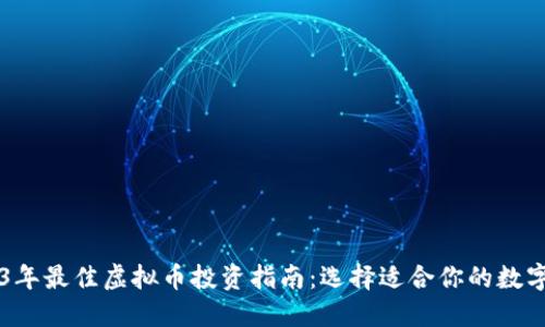 2023年最佳虚拟币投资指南：选择适合你的数字货币