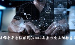 虚拟币哪个平台好赚钱？2023年最佳交易所推荐与