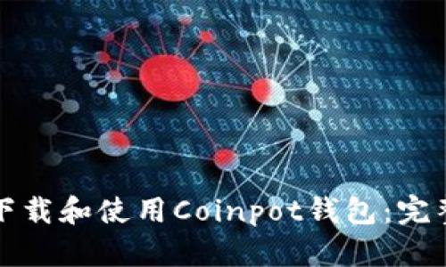 如何下载和使用Coinpot钱包：完整指南