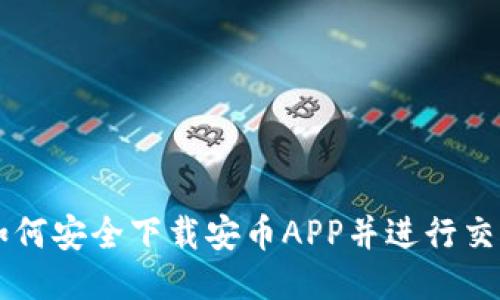 如何安全下载安币APP并进行交易
