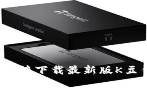 如何直接下载最新版K豆钱包？