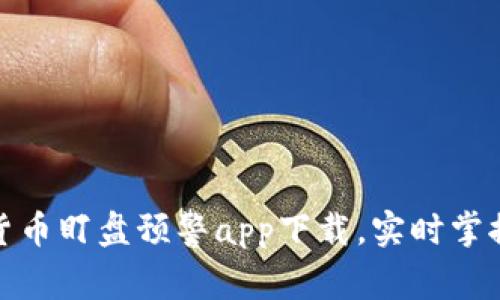 最佳数字货币盯盘预警app下载，实时掌握市场动态