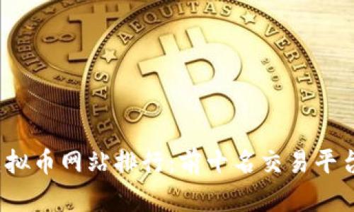 2023年虚拟币网站排行：前十名交易平台深度解析