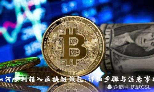 如何顺利转入区块链钱包：详细步骤与注意事项