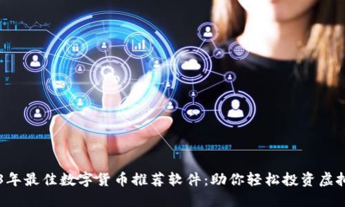 2023年最佳数字货币推荐软件：助你轻松投资虚拟货币