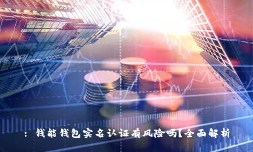 : 钱能钱包实名认证有风险吗？全面解析