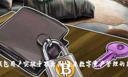 加密钱包用户突破千万大关：未来数字资产管理的新趋势