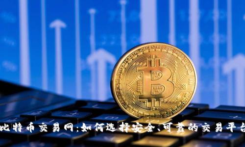 比特币交易网：如何选择安全、可靠的交易平台