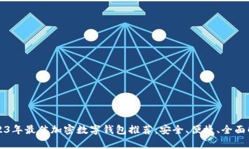 2023年最佳加密数字钱包推荐：安全、便捷、全面解析