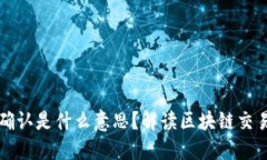 区块链已确认是什么意思？解读区块链交易确认