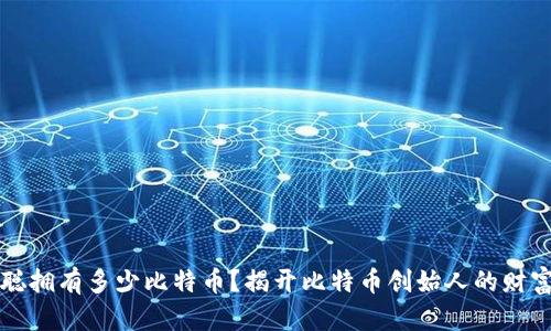 中本聪拥有多少比特币？揭开比特币创始人的财富迷雾