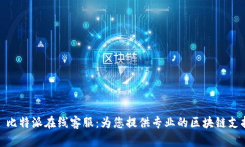 : 比特派在线客服：为您提供专业的区块链支持