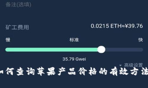 如何查询苹果产品价格的有效方法？